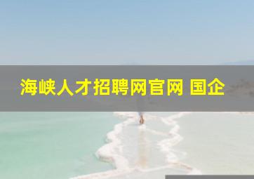 海峡人才招聘网官网 国企